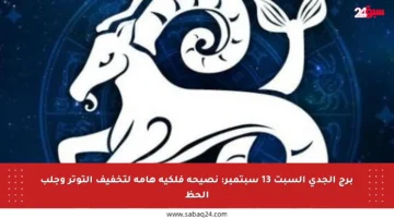برج الجدي السبت 13 سبتمبر: نصيحة فلكية هامة لتخفيف التوتر وجلب الحظ